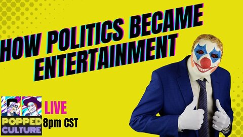 LIVE Popped Culture - How Politics Became Entertainment
