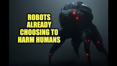 Robots Already Choosing To Harm Humans
