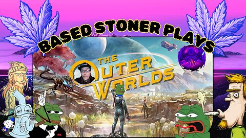 Based gaming with the based stoner | The outer worlds, a wacky adventure to get stoned and play|