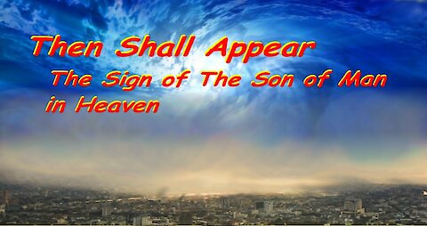 Then shall appear the sign of the Son of man in Heaven