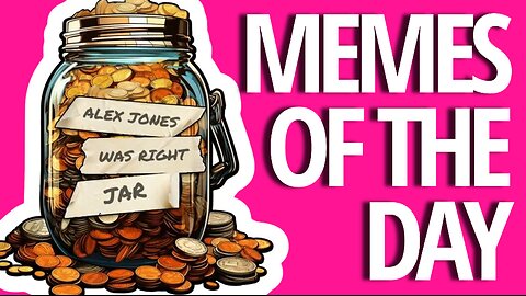 MEMES OF THE DAY: THE ALEX J0NES WAS RIGHT JAR IS OVERFLOWING