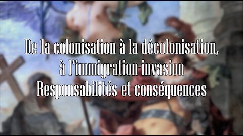 De la colonisation à la décolonisation, à l'immigration-invasion. Responsabilités et conséquences