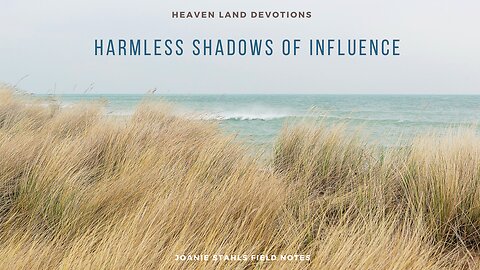 Heaven Land Devotions - Harmless Shadows of Influence