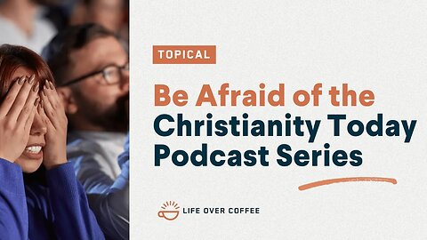 Be Afraid of the Christianity Today Podcast Series