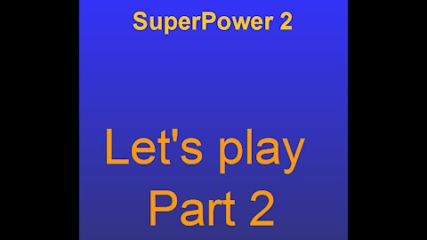 Superpower 2 lets play part 2