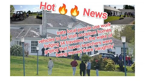 Irate local people use work vehicles to bar Irish occasion homes lodging 34 travelers in the wake