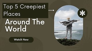 Top 5 Creepiest Places on Earth