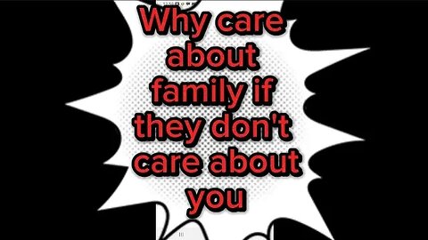 Why care about family if they don't care about you