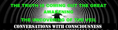 THE TRUTH IS COMING OUT THE GREAT AWAKENING THE UNCOVERING OF THE VEIL