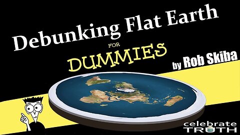 DEBUNKING FLAT EARTH for DUMMIES