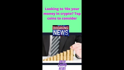 Looking to 10x your money in crypto Top coins to consider