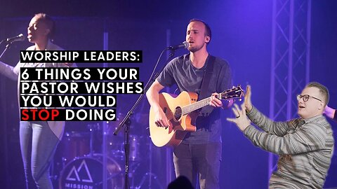 6 Things Worship Leaders Need to Stop Doing Now | Advice from a Lead Pastor