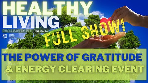 23-NOV-2023-HEALTHY LIVING – THE POWER OF GRATITUDE & ENERGY CLEARING EVENT - FULL SHOW!!