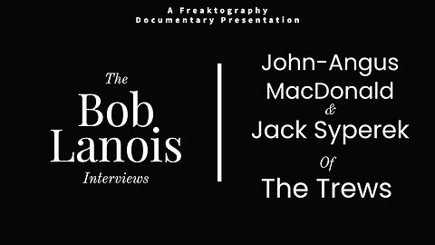 John Angus MacDonald & Jack Syperek of The Trews on Bob Lanois: The Complete Bob Lanois Interviews