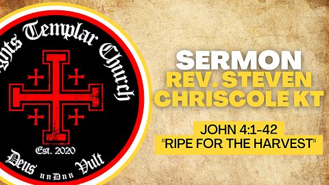 09. Gospel of John 4:1 to 42 - "Ripe for the Harvest" Knights Templar Church Online