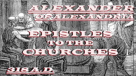 Alexander of Alexandria: Epistles to Clergy and Churches - 318 A.D.