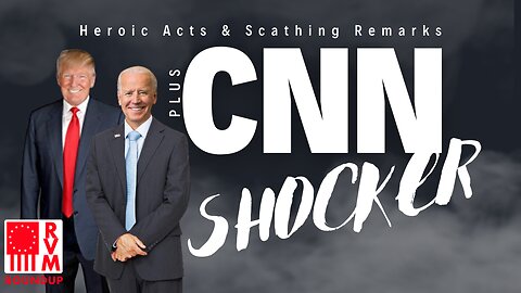 CNN Shockers, Heroic Acts & Scathing Remarks | RVM Roundup With Chad Caton