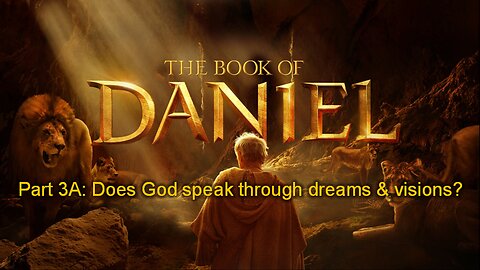 The Book of Daniel (Part 3A): Does God Speak Through Dreams and Visions?
