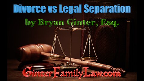 Divorce vs Legal Separation by Bryan Ginter, Esq.