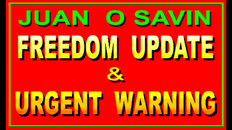 JUAN O SAVIN - FREEDOM UPDATE & URGENT WARNING