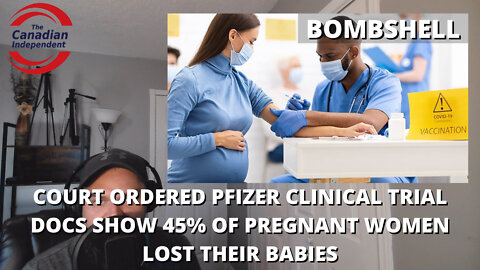 BOMBSHELL: Court Ordered Pfizer Clinical Trial Docs Show 45% of Pregnant Women Lost Their Babies.