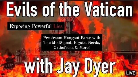 Chillstream! Pre-Show Hangout party for the Jay Dyer & CotEL "Evils of the Vatican" Stream!