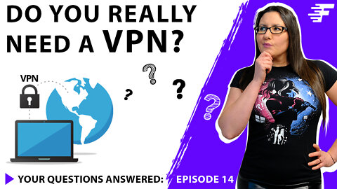 DO YOU REALLY NEED A VPN? | YOUR QUESTIONS ANSWERED | EPISODE 14