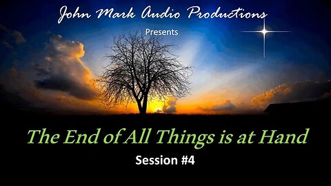 The End of All Things is at Hand - Session 4