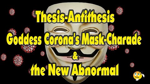 Thesis-Antithesis, Goddess Corona's Mask-Charade and the New Abnormal
