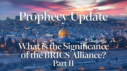 Blessors of Israel Prophecy Update: What is the Significance of the BRICS Alliance? Part II