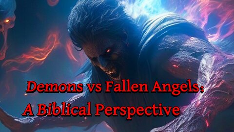 Demons vs Fallen Angels: A Biblical perspective