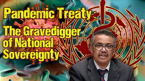 Pandemic Treaty - The Gravedigger of National Sovereignty and Guarantor of Our Enslavement