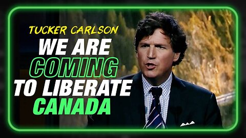 VIDEO: Tucker Carlson Vows To Liberate Canada From Tyranny And Euthanasia Program
