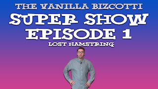 The Vanilla Bizcotti Super Show - Episode 1. Lost Hamstring