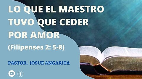 Mensaje: Lo que el Maestro tuvo que Ceder por amor (Filipenses 2:5-8) / Pastor. Josue Angarita
