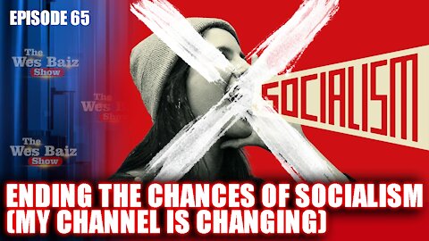 Ep.65 Ending The Chances Of Socialism (My Channel Is Changing)