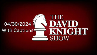 Tue 30Apr24 The David Knight Show Unabridged – With Captions