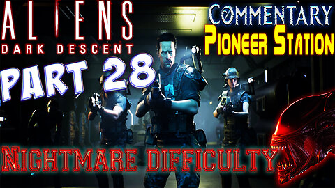Aliens Dark Descent - Playthrough || Part 28 || Nightmare Difficulty ( with commentary )