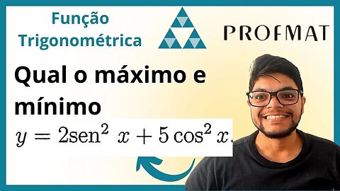 Determine os Valores máximos e mínimos de y = 2sen²x+5cos²x (Profmat ) MA11 Função trigonométricas