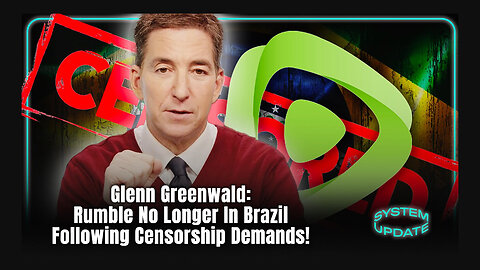 Glenn Greenwald: Rumble No Longer In Brazil Following Censorship Demands!