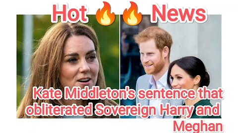 Kate Middleton's sentence that obliterated Sovereign Harry and Meghan