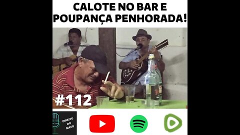 #112 CALOTE NO BAR E PENHORA DA POUPANÇA!