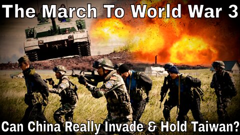 The March To World War 3: Can China Really Invade & Hold Taiwan?