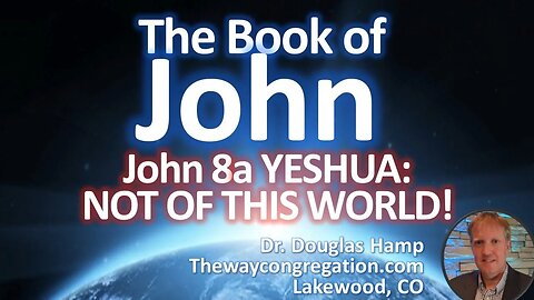 John 8a Yeshua: NOT OF THIS WORLD! | The Way Congregation Shabbat