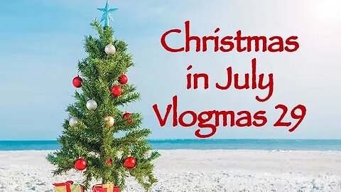 Day 29 - Christmas in July Vlogmas 2023