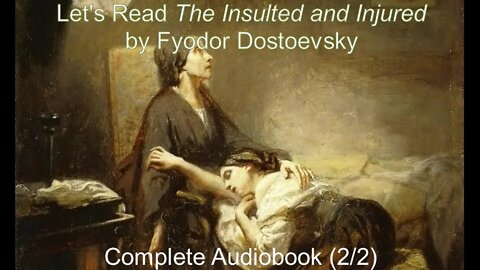 Let's Read The Insulted and Injured by Fyodor Dostoevsky (Audiobook 2/2)