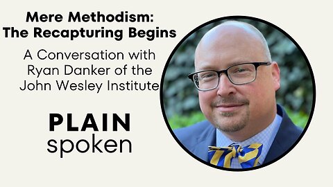 Mere Methodism: The Recapturing Begins - A Conversation with Ryan Danker