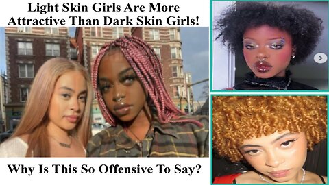 Light Skin Women Are More Attractive Than Dark Skin Women! Why Is This Wrong To Think?
