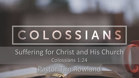 “Colossians: Suffering for Christ and His Church” by Pastor Tim Rowland