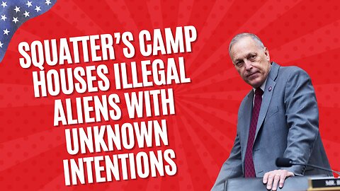 Rep. Biggs: Squatter's Camp Houses Illegal Aliens with Unknown Intentions